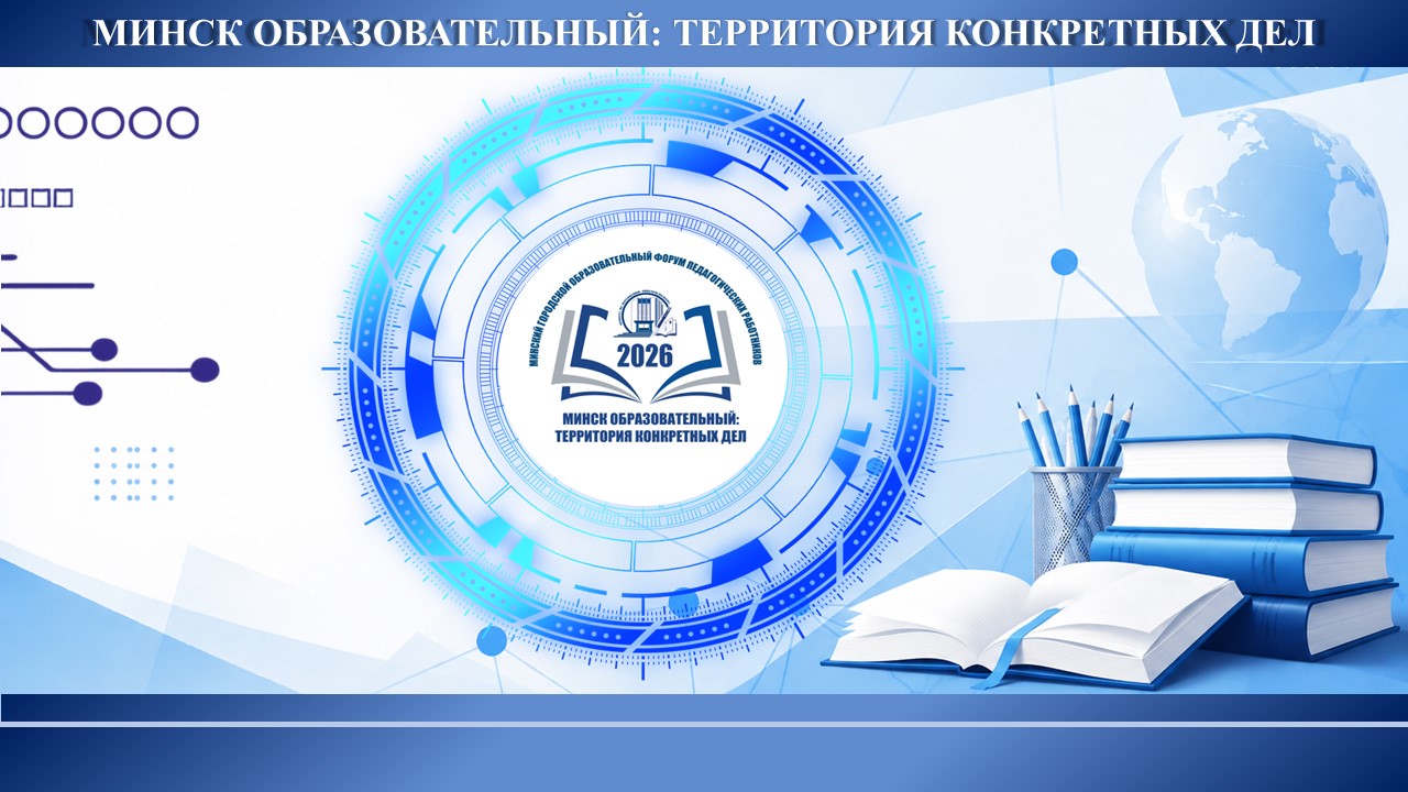 Минский городской образовательный форум педагогических работников «Минск образовательный: территория конкретных дел».